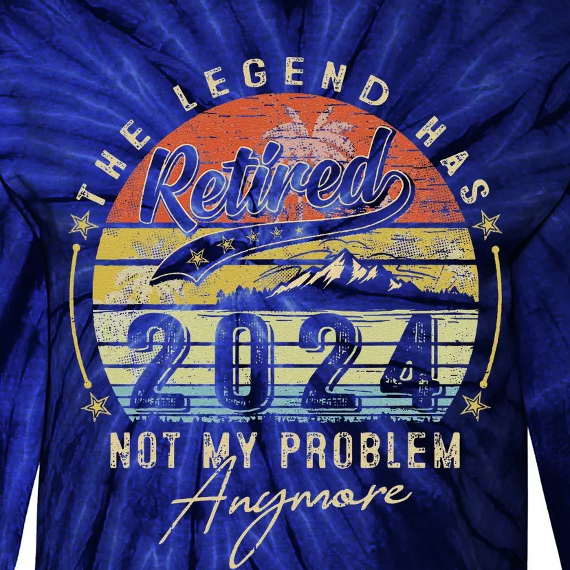 Legend Has Retired 2024 Not My Problem Anymore Retirement Tie-Dye Long Sleeve Shirt