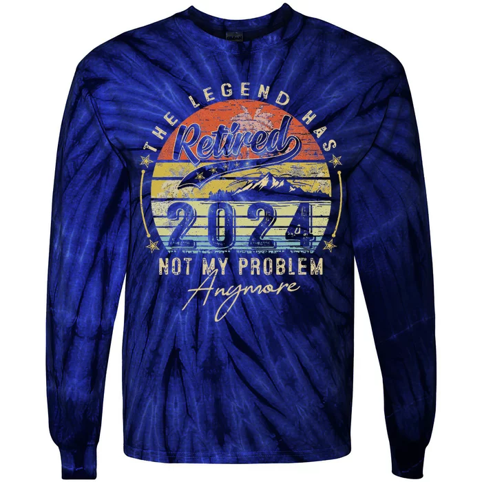 Legend Has Retired 2024 Not My Problem Anymore Retirement Tie-Dye Long Sleeve Shirt