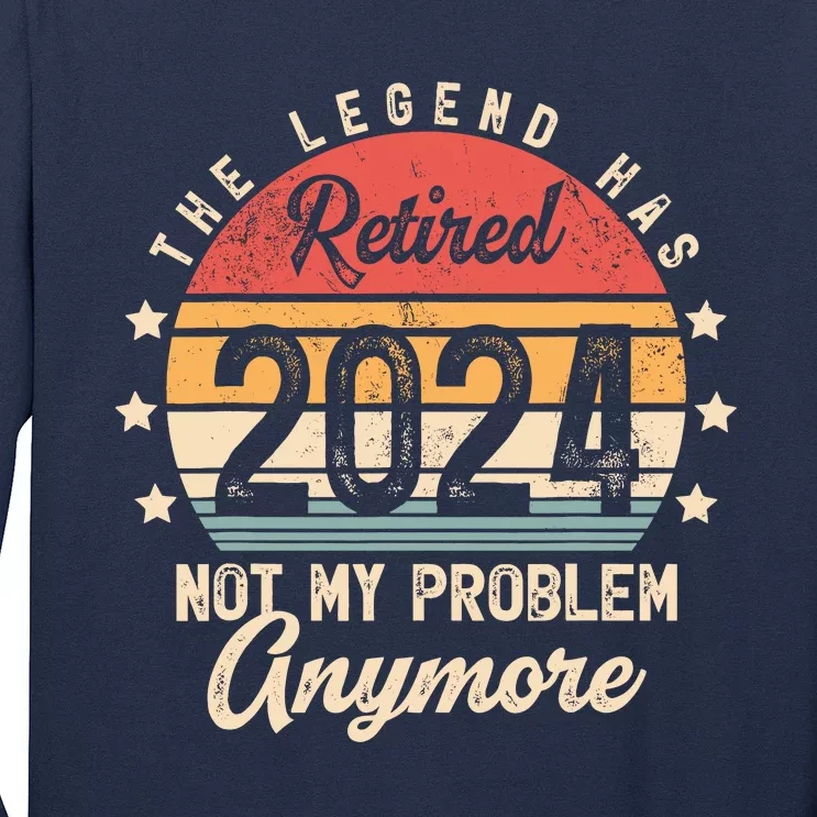 Legend Has Retired 2024 Not My Problem Anymore Retirement Long Sleeve Shirt