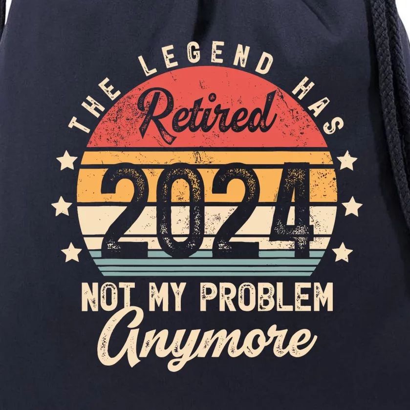 Legend Has Retired 2024 Not My Problem Anymore Retirement Drawstring Bag