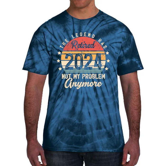 Legend Has Retired 2024 Not My Problem Anymore Retirement Tie-Dye T-Shirt