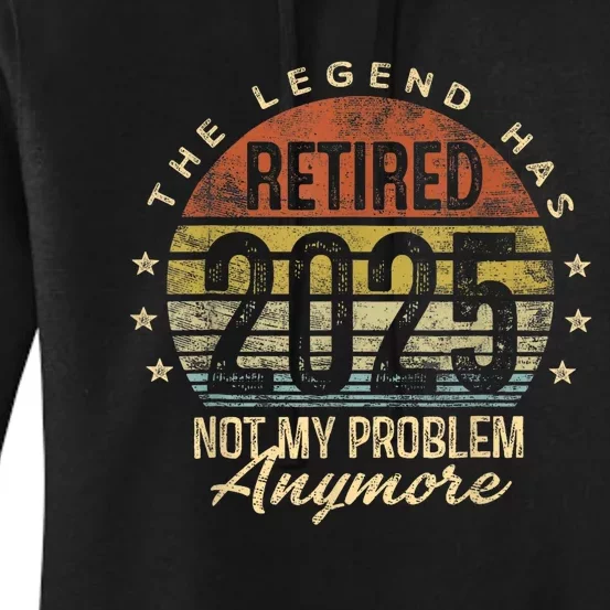 Legend Has Retired 2025 Not My Problem Anymore Retirement Women's Pullover Hoodie