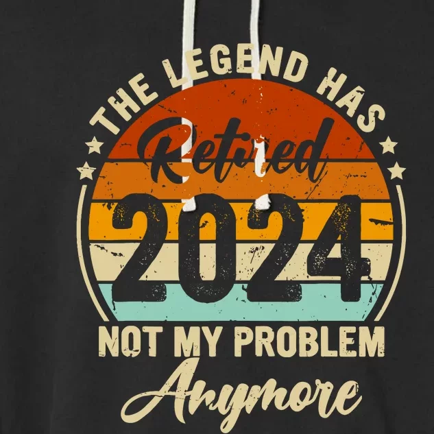 Legend Has Retired 2024 Not My Problem Anymore Retirement Garment-Dyed Fleece Hoodie