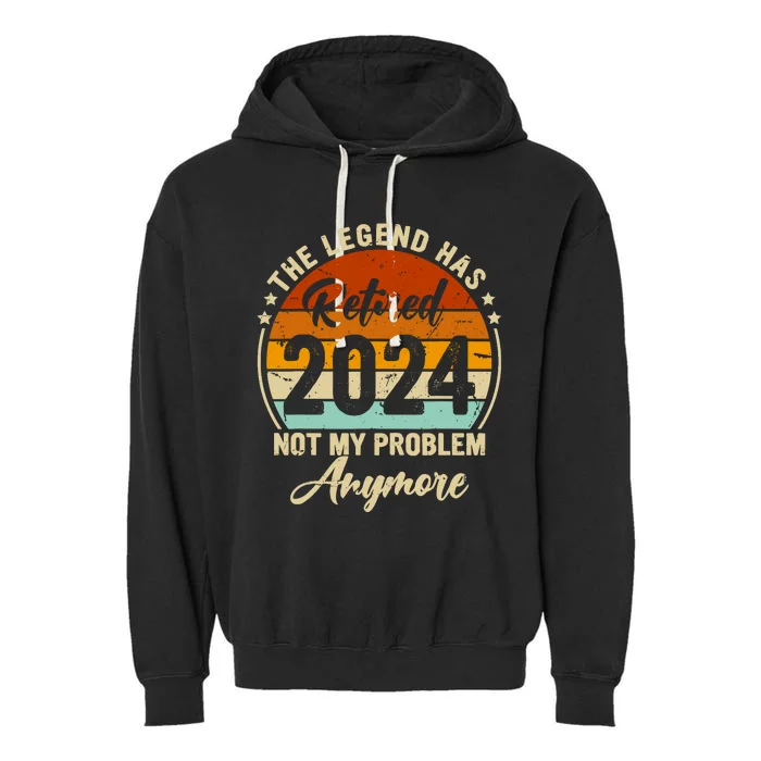 Legend Has Retired 2024 Not My Problem Anymore Retirement Garment-Dyed Fleece Hoodie