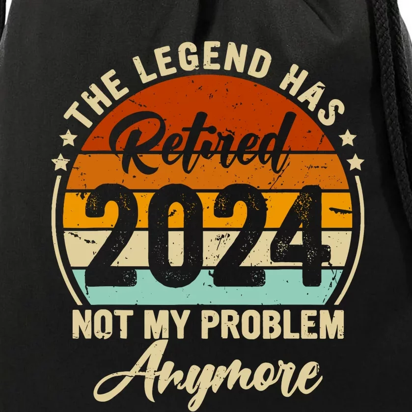 Legend Has Retired 2024 Not My Problem Anymore Retirement Drawstring Bag