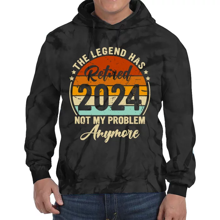 Legend Has Retired 2024 Not My Problem Anymore Retirement Tie Dye Hoodie