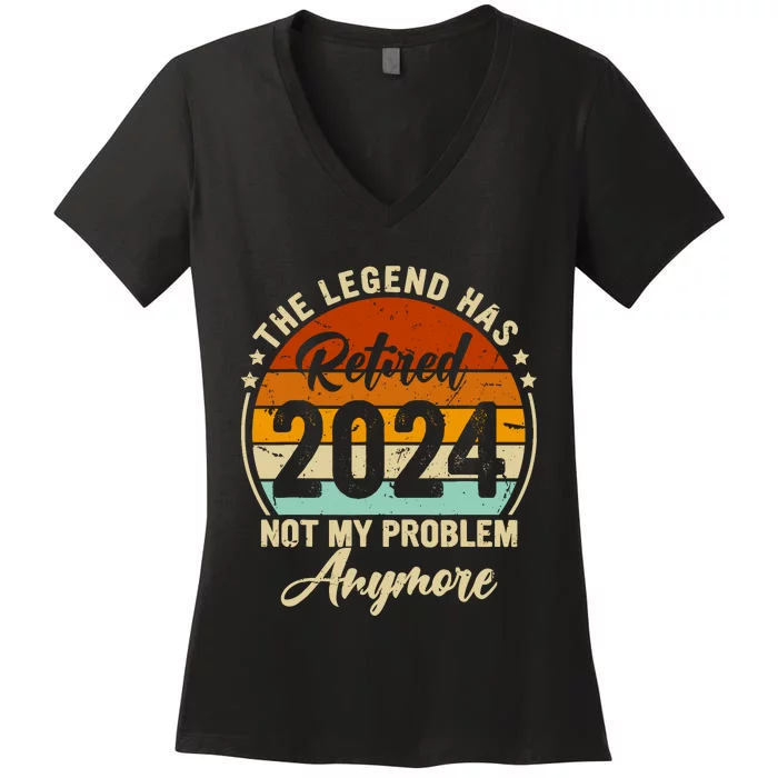 Legend Has Retired 2024 Not My Problem Anymore Retirement Women's V-Neck T-Shirt