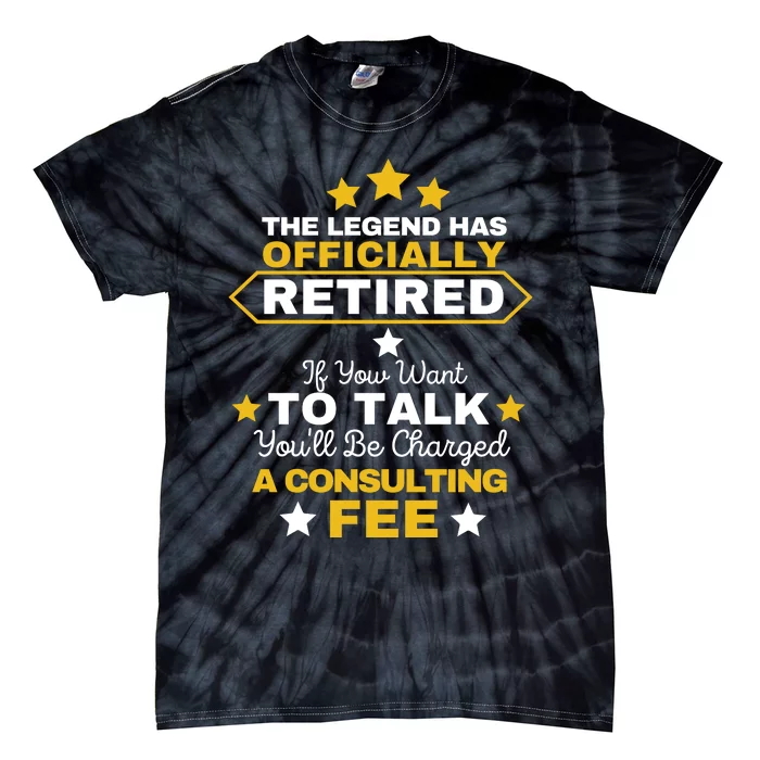 Legend Has Retired You'll Be Charged A Consulting Fee Tie-Dye T-Shirt