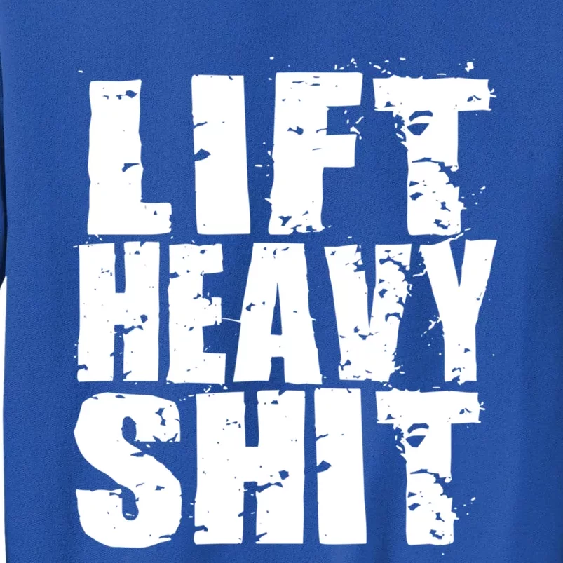 Lift Heavy Shit Powerlifter Workout Gym Great Gift Tall Sweatshirt