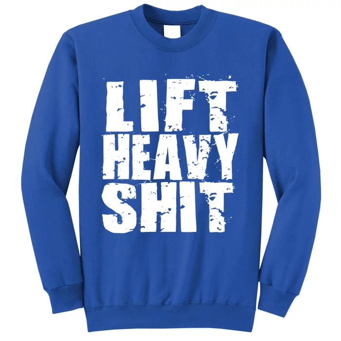 Lift Heavy Shit Powerlifter Workout Gym Great Gift Tall Sweatshirt