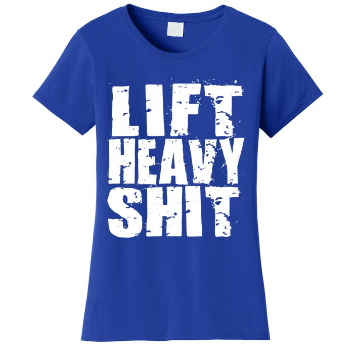 Lift Heavy Shit Powerlifter Workout Gym Great Gift Women's T-Shirt