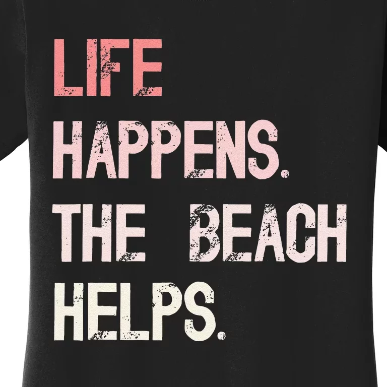 Life Happens The Beach Helps Funny Saying Women's T-Shirt