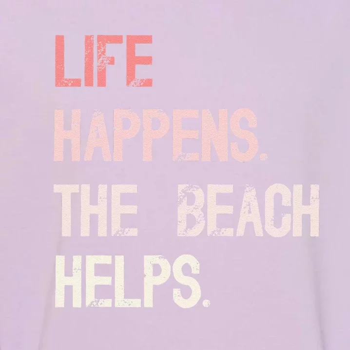 Life Happens The Beach Helps Funny Saying Garment-Dyed Sweatshirt