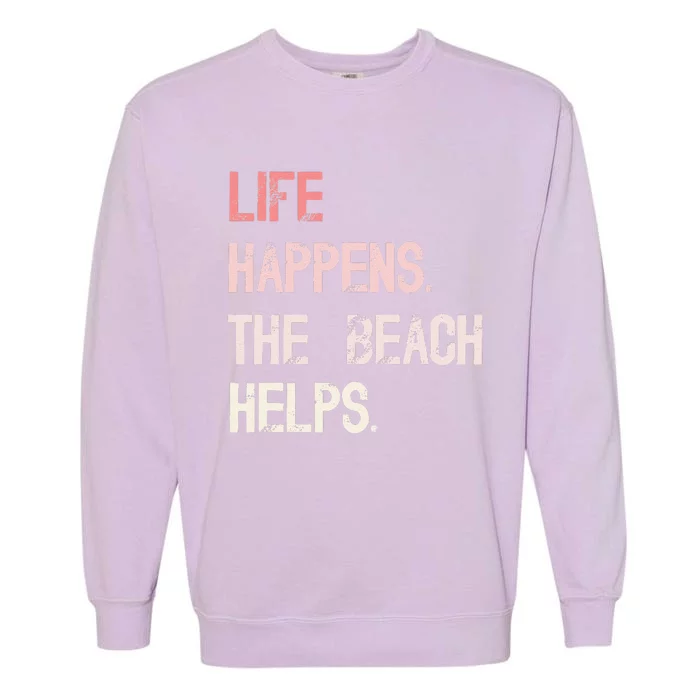 Life Happens The Beach Helps Funny Saying Garment-Dyed Sweatshirt