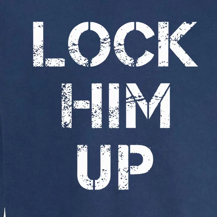 Lock Him Up Anti Trump Garment-Dyed Sweatshirt