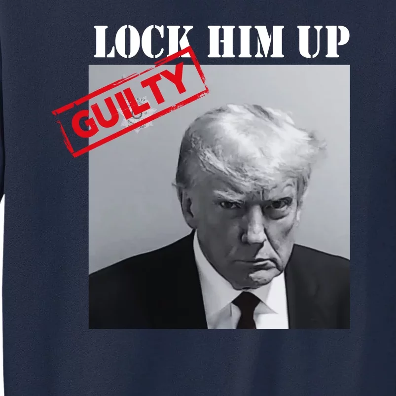 Lock Him Up Donald Trump Guilty Mugshot Tall Sweatshirt