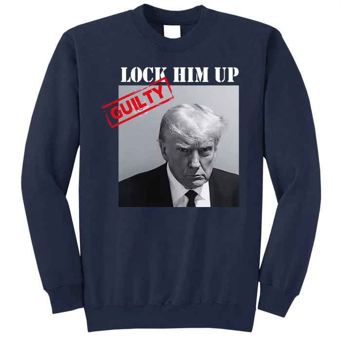 Lock Him Up Donald Trump Guilty Mugshot Tall Sweatshirt