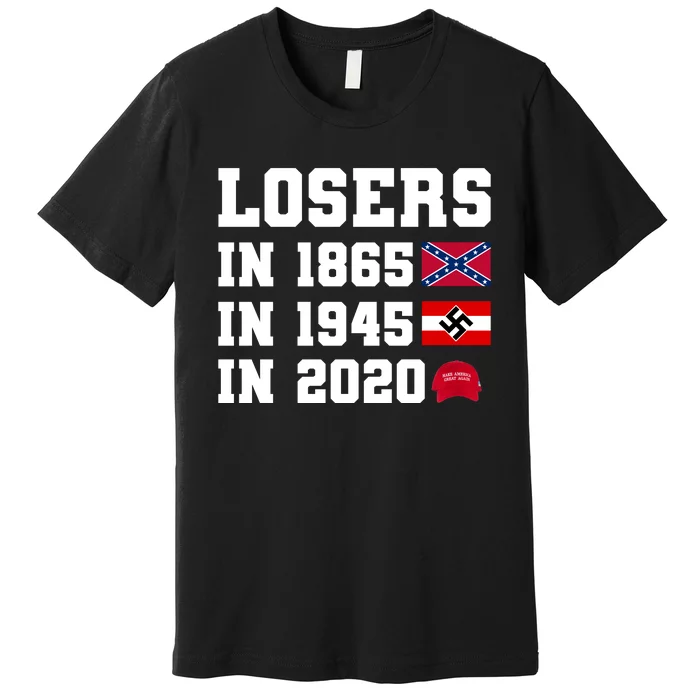 Losers In 1865 In 1945 In 2020 Premium T-Shirt