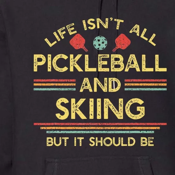 Life IsnT All Pickleball And Skiing For Ski Lover Premium Hoodie