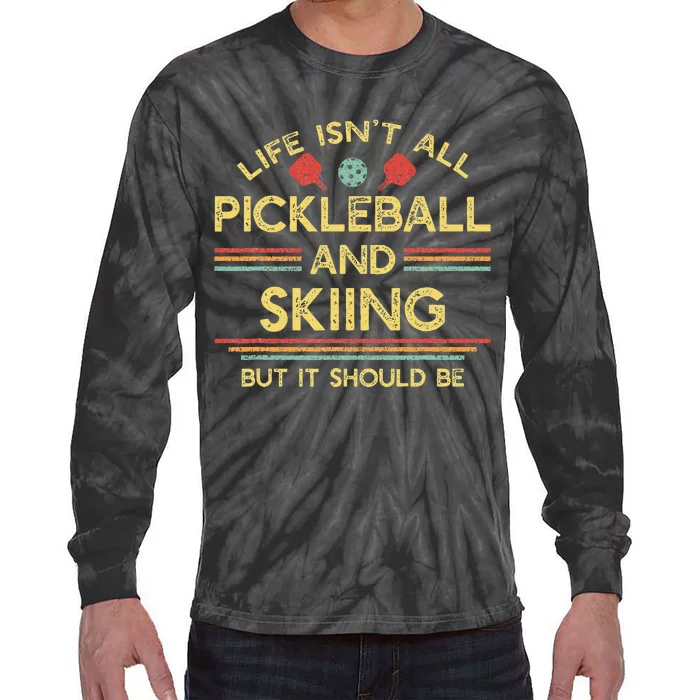 Life IsnT All Pickleball And Skiing For Ski Lover Tie-Dye Long Sleeve Shirt