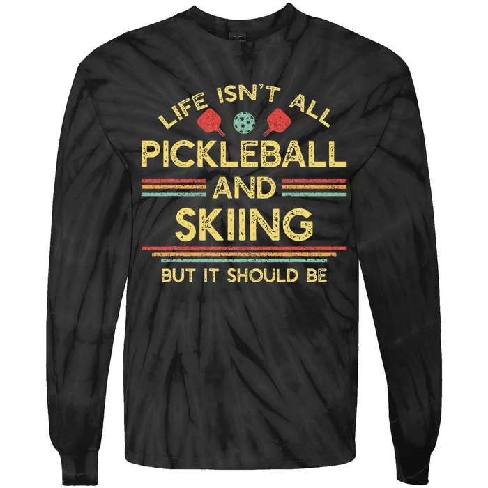 Life IsnT All Pickleball And Skiing For Ski Lover Tie-Dye Long Sleeve Shirt