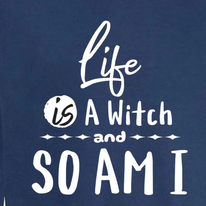 Life Is A Witch And So Am I Funny Halloween Saying Design Gift Garment-Dyed Sweatshirt