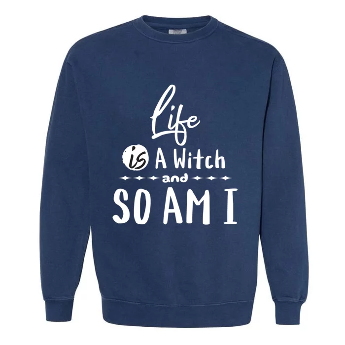 Life Is A Witch And So Am I Funny Halloween Saying Design Gift Garment-Dyed Sweatshirt