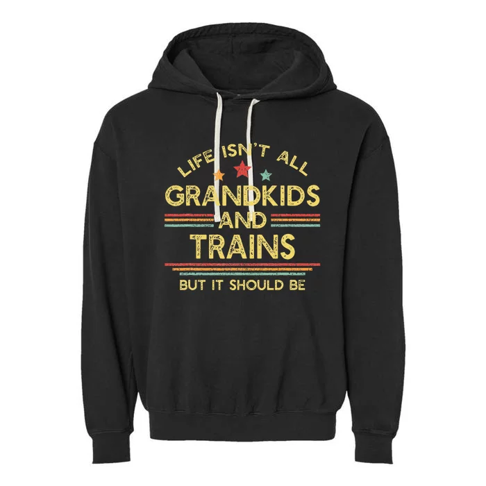 Life IsnT All Grands And Trains Grandpa Model Trains Garment-Dyed Fleece Hoodie