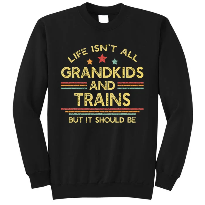 Life IsnT All Grands And Trains Grandpa Model Trains Tall Sweatshirt