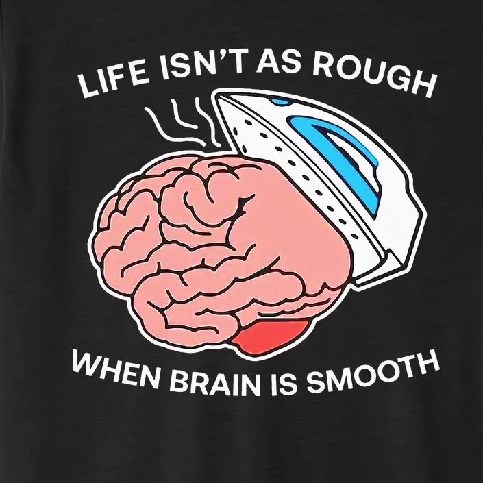 Life Isn’t As Rough When Brain Is Smooth ChromaSoft Performance T-Shirt