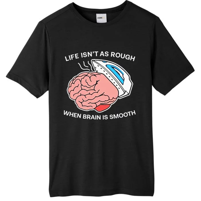 Life Isn’t As Rough When Brain Is Smooth ChromaSoft Performance T-Shirt