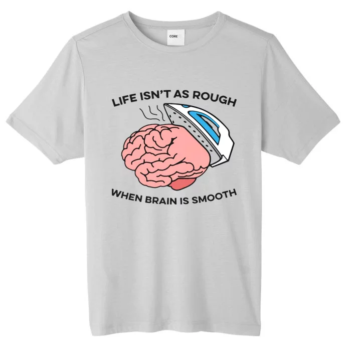 Life Isn't As Rough, When Brain Is Smooth ChromaSoft Performance T-Shirt