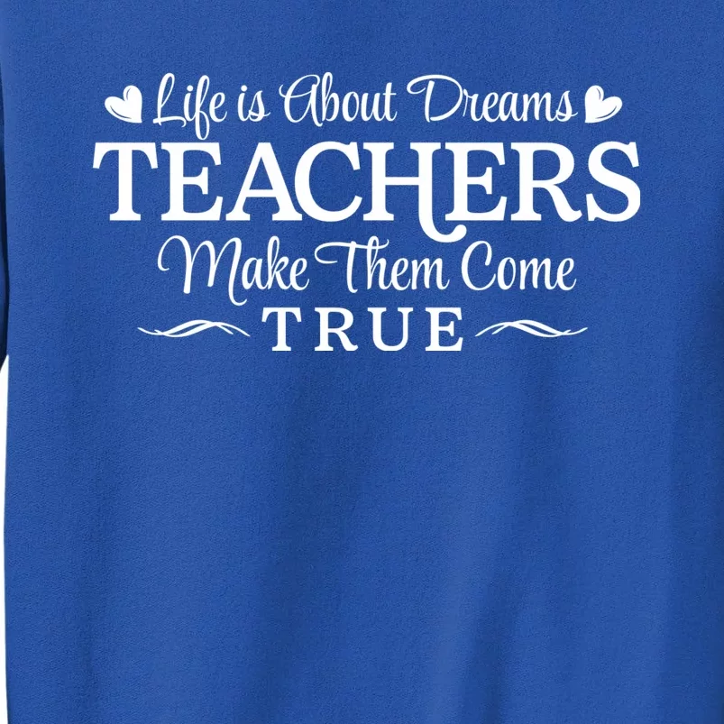 Life Is About Dreams Teachers Make Them Come True Sweatshirt