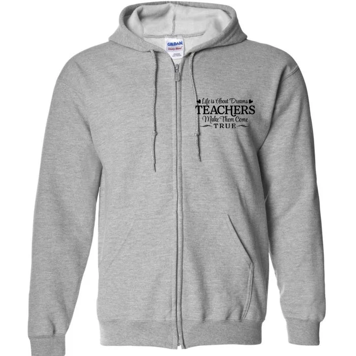 Life Is About Dreams Teachers Make Them Come True Full Zip Hoodie