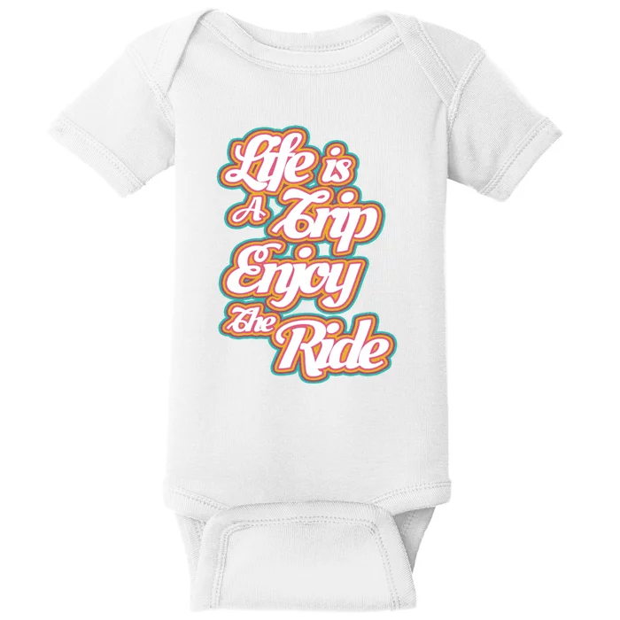 Life Is A Trip Enjoy The Ride Baby Bodysuit