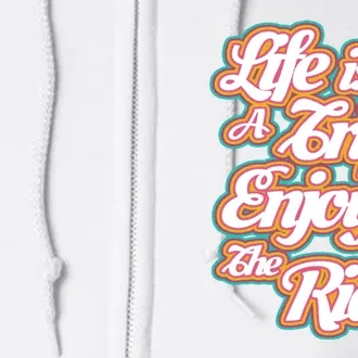 Life Is A Trip Enjoy The Ride Full Zip Hoodie