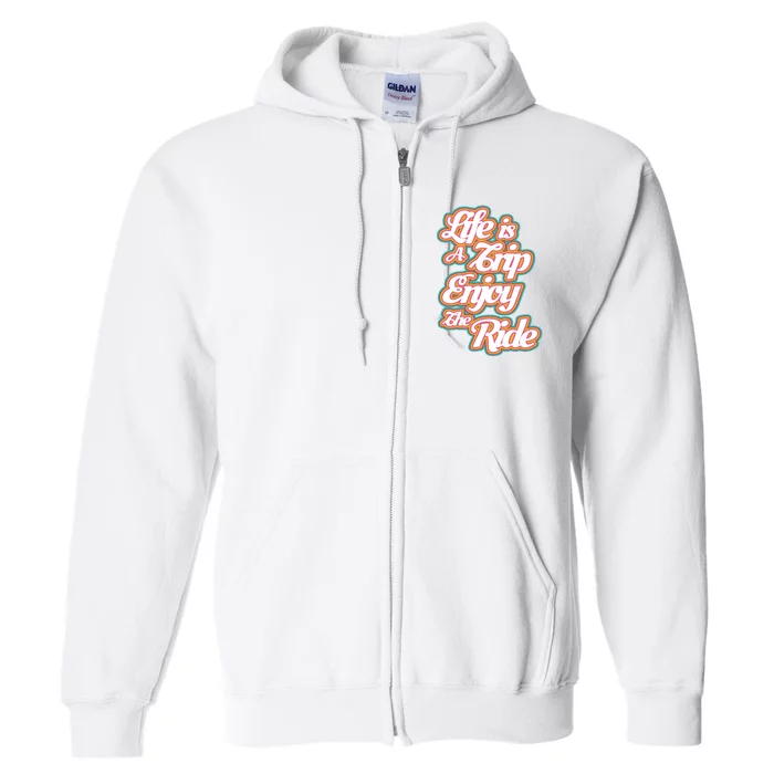 Life Is A Trip Enjoy The Ride Full Zip Hoodie