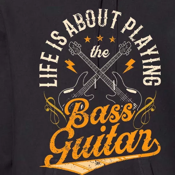 Life Is About Playing The Bass Guitar Musician Band Music Premium Hoodie