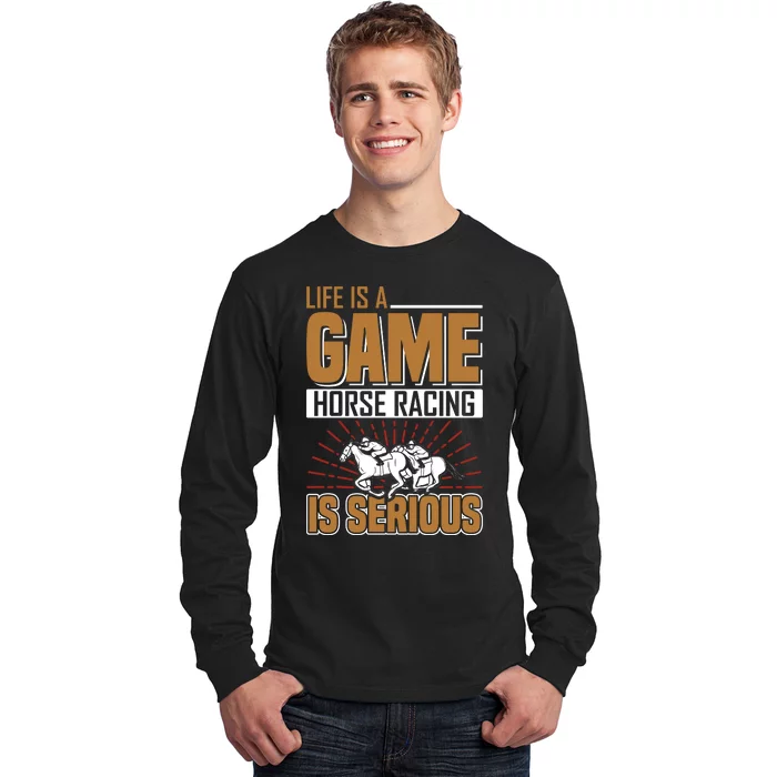 Life Is A Game Horse Racing Is Serious Long Sleeve Shirt