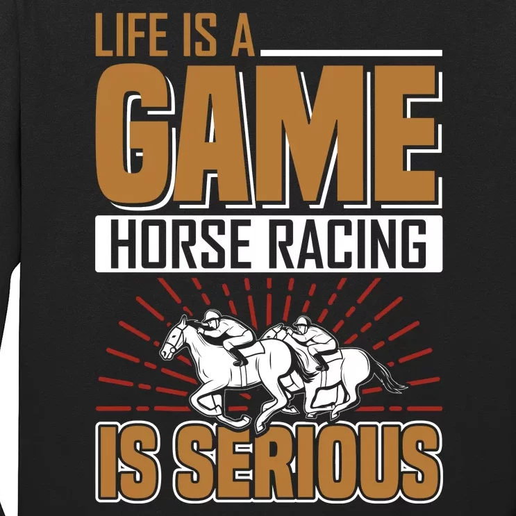 Life Is A Game Horse Racing Is Serious Long Sleeve Shirt