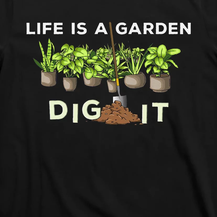 Life is a Garden Dig It Fun Plants Lover Gardening Gardener T-Shirt