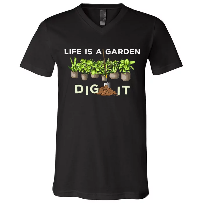 Life is a Garden Dig It Fun Plants Lover Gardening Gardener V-Neck T-Shirt