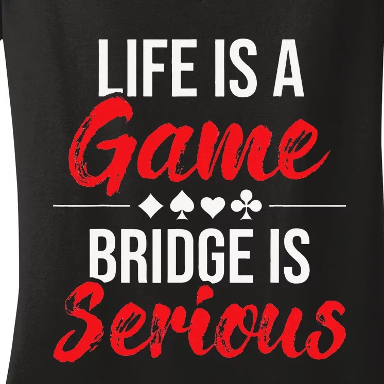 Life Is A Game Bridge Is Serious Bridge Player Card Game Women's V-Neck T-Shirt