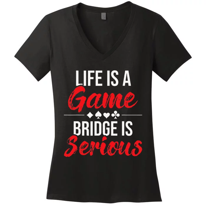 Life Is A Game Bridge Is Serious Bridge Player Card Game Women's V-Neck T-Shirt