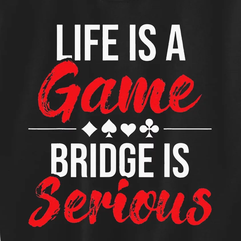 Life Is A Game Bridge Is Serious Bridge Player Card Game Kids Sweatshirt