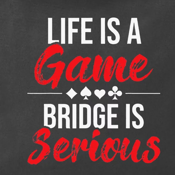 Life Is A Game Bridge Is Serious Bridge Player Card Game Zip Tote Bag