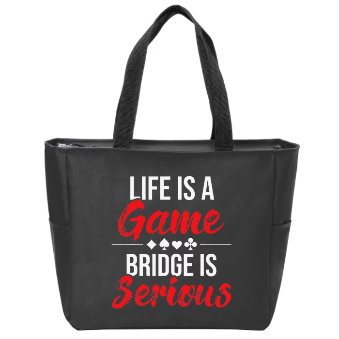 Life Is A Game Bridge Is Serious Bridge Player Card Game Zip Tote Bag