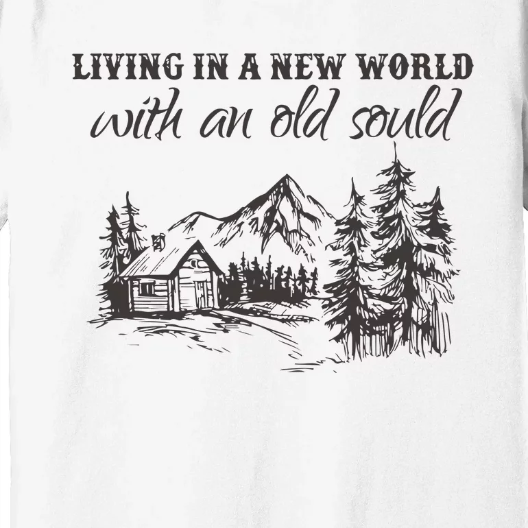 Living In A New World With An Old Soul Premium T-Shirt