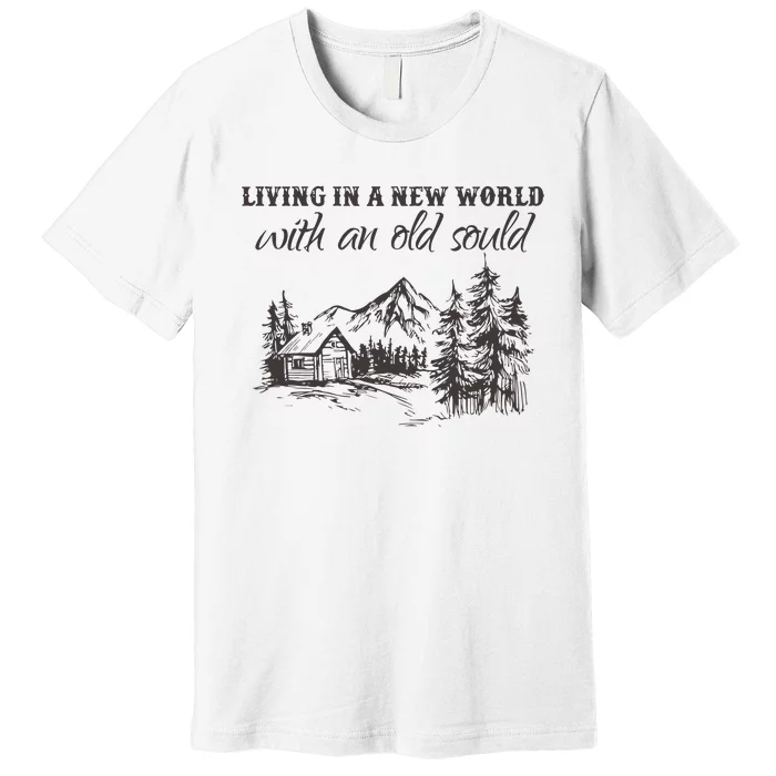 Living In A New World With An Old Soul Premium T-Shirt