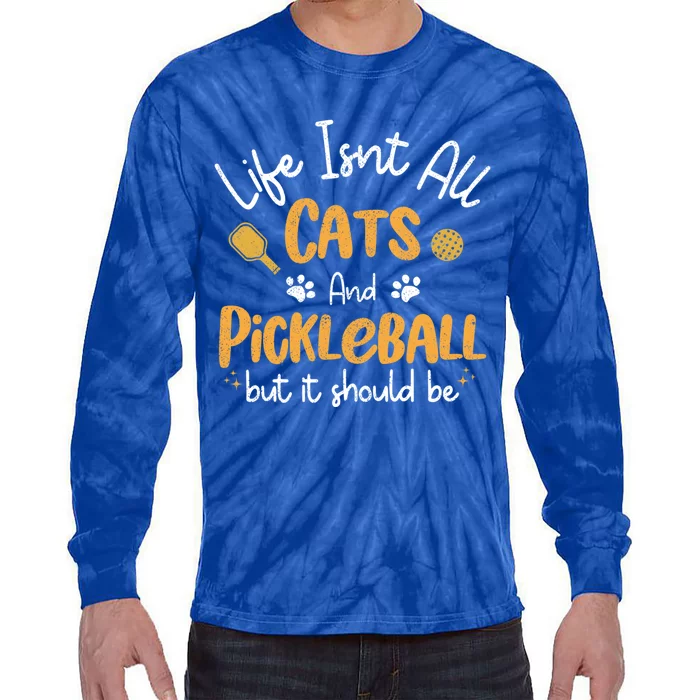 Life Isnt All Cats And Pickleball Pickle Ball Cool Gift Tie-Dye Long Sleeve Shirt